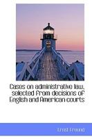 Cases on Administrative Law Selected from Decisions of English and American Courts 0530358271 Book Cover