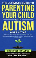 The Ultimate Guide to Parenting Your Child with Autism (Ages 4 to 6): 7 Proven Steps to Nurture Your Child with ASD Build Sensory Routines, Emotional Regulation, and Social Skills 1966639015 Book Cover