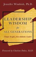 Leadership Wisdom for All Generations: Unique Insights from Authentic Leaders 1641849576 Book Cover