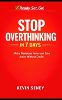 Ready, Set, GO! - STOP Overthinking in 7 Days - Book EIGHT: Make Decisions Faster and Take Action Without Doubt (Ready, Set, Go! Series - Your Simple Guide to Anything) B0GTRG7ZWR Book Cover