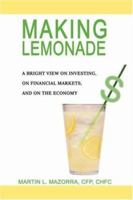 Making Lemonade: A Bright View on Investing, on Financial Markets, and on the Economy 0595420834 Book Cover
