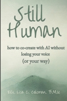 STILL HUMAN: How to Create with AI Without Losing Your Voice 1964555205 Book Cover