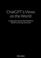 ChatGPT's Views on the World: a collaboration between Philly Salfield and ChatGPT on the state of the world 1447526325 Book Cover