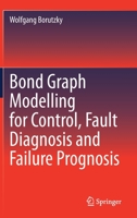 Bond Graph Modelling for Control, Fault Diagnosis and Failure Prognosis 3030609669 Book Cover
