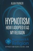 Hypnotism: How I Adopted It As My Religion 1530375541 Book Cover