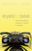 Eyes to See: The Astonishing Variety of Vision in Nature 0198747713 Book Cover