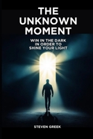 The Unknown Moment: Win In The Dark In Order To Shine Your Light (Building Champions) B0FRN2M8CX Book Cover