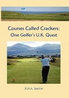 Courses Called Crackers: One Golfer's U.K. Quest 1453536582 Book Cover