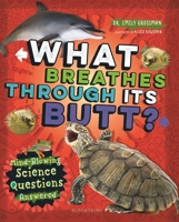 What Breathes Through Its Butt?: Mind-Blowing Science Questions Answered 1547604522 Book Cover