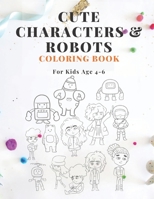 Cute Characters & Robots Coloring Book For Kids Age 4-6: A Fun Kids Coloring Book Activity Book for Kids Age 4-6, Boys or Girls, With 30 High Quality B08RRMSBMG Book Cover