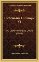 Dictionnaire Historique V1: Du Departement De L'Aisne (1865) 1160075859 Book Cover