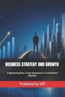 BUSINESS STRATEGY AND GROWTH: Engineering Non-Linear Expansion in Competitive Markets B0GZKB3YNW Book Cover