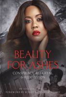 Beauty For Ashes: Conspiracy Betrayal & Redemption 0578616610 Book Cover