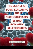 The Science of Love: Exploring the Neurochemistry Behind Romantic Relationships 4640821034 Book Cover