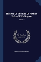 History Of The Life Of Arthur, Duke Of Wellington; Volume 2 1377183173 Book Cover