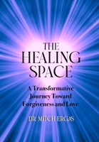 The Healing Space: A Transformative Journey Toward Forgiveness and Love 1950681645 Book Cover