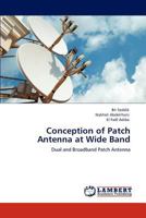 Conception of Patch Antenna at Wide Band: Dual and Broadband Patch Antenna 384848921X Book Cover