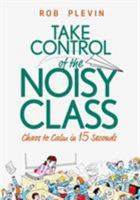 Take Control of the Noisy Class: Chaos to Calm in 15 Seconds 199934510X Book Cover