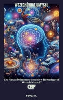 Wszechswiat Umyslu: Czy Nasza Swiadomosc Istnieje w Równoleglych Wszechswiatach? (Polish Edition) B0DXSR2S4G Book Cover