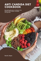 Anti candida diet cookbook: Nourishing Recipes to Restore Gut Health and Conquer Candida Overgrowth B0CRQ2RRL8 Book Cover