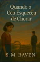Quando o Céu Esqueceu de Chorar: Um romance poético sobre o amor, a perda e as lembranças que nunca morrem (Portuguese Edition) B0FBJRV7P7 Book Cover