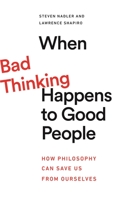 When Bad Thinking Happens to Good People: How Philosophy Can Save Us from Ourselves 0691227950 Book Cover