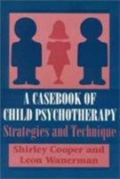 A Casebook of Child Psychotherapy: Strategies and Technique (The Master Work) 1568211163 Book Cover