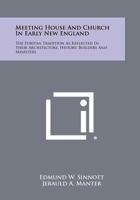 Meeting House and Church in Early New England: The Puritan Tradition as Reflected in Their Architecture, History, Builders and Ministers 1258442957 Book Cover