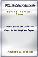 Wink Martindale Beyond The Game Show: The Man Behind The Game Show Magic Tic Tac Dough and Beyond B0F5MHTV7T Book Cover