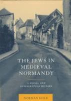 The Jews in Medieval Normandy: A Social and Intellectual History 1107406870 Book Cover