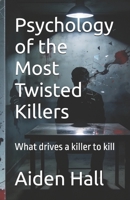 Psychology of the Most Twisted Killers: What drives a killer to kill B0GN9YP79D Book Cover