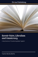 Savoir-faire, Libralism and Omnicracy: A New Doctrine of ‘Transforming Better Together’ 3847388509 Book Cover