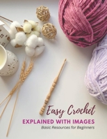 Easy Crochet Explained with Images: Basic Resources for Beginners B0CCZWRZPH Book Cover