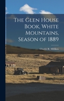 The Glen House Book, White Mountains, Season of 1889 1120885728 Book Cover