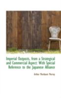 Imperial Outposts, from a Strategical and Commercial Aspect: With Special Reference to the Japanese 1241105499 Book Cover