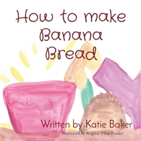 How to Make Banana Bread: This fun kid's recipe story book will have your children learning kitchen skills in a fun way! 1068803126 Book Cover