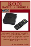 Kodi Manual 4 Dummies: N. 1 Ultimate Guide on Kodi Version 17.6 Installation, Upgrading and a Lots More on Amazon Firestick or Fire Tv, Mac, Windows. Phones and Tablets and Streaming Numerous Movies,  1985369478 Book Cover