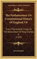 The Parliamentary Or Constitutional History Of England V8: From The Earliest Times, To The Restoration Of King Charles II 1160713839 Book Cover