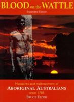 Blood on the Wattle: Massacres and Maltreatment of Aboriginal Australians Since 1788 1864364106 Book Cover