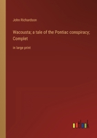 Wacousta; a tale of the Pontiac conspiracy; Complet: in large print 3368336266 Book Cover