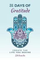 31 Days of Gratitude: Create the Life You Desire 1548825891 Book Cover