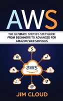 Aws: The Ultimate Step-by-Step Guide From Beginners to Advanced for Amazon Web Services 1914031180 Book Cover