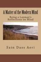 A Matter of The Modern Mind: (Being The reflections of a layman) 1491018607 Book Cover