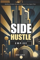 SIDE HUSTLE EMPIRE: "Building Multiple Streams of Income in Your Spare Time": A Step-by-step guidance on creating and scaling side hustles for financial security. B0DSBZW63M Book Cover