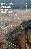 Making Peace with Nature: Ecological Encounters along the Korean DMZ 1478015721 Book Cover