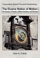 The Elusive Notion of Motion: The Genius of Kepler, Galileo, Newton, and Einstein 1608448290 Book Cover