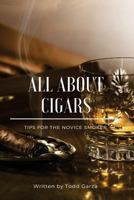 All About Cigar: Tips for the Novice Smoker: Cigars for Beginners: How to Smoke a Cigar: Cigar Purchasing 1978437749 Book Cover