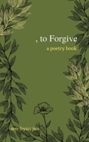 to Forgive: A Poetry Book B0991GM817 Book Cover