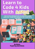 Learn to Code 4 Kids With Scratch: The Playful introduction to Scratch Coding Made Easy Guide with Projects for Young Boys and Girls 1794730753 Book Cover