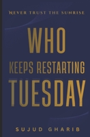 WHO KEEPS RESTARTING TUESDAY: A story that knows you’re reading it B0GZ1VK2L8 Book Cover